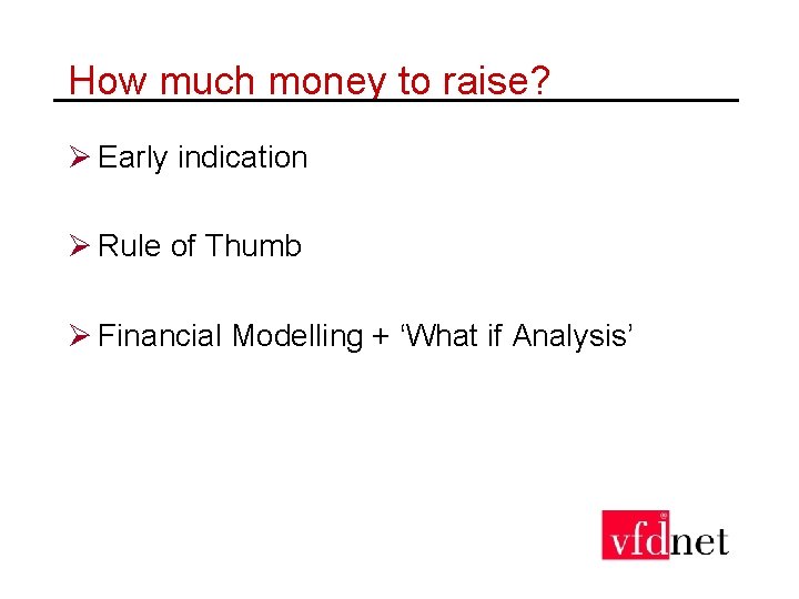 How much money to raise? Ø Early indication Ø Rule of Thumb Ø Financial