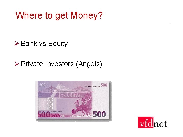 Where to get Money? Ø Bank vs Equity Ø Private Investors (Angels) 