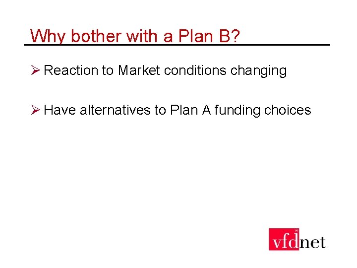 Why bother with a Plan B? Ø Reaction to Market conditions changing Ø Have