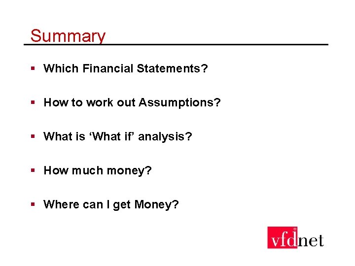 Summary § Which Financial Statements? § How to work out Assumptions? § What is