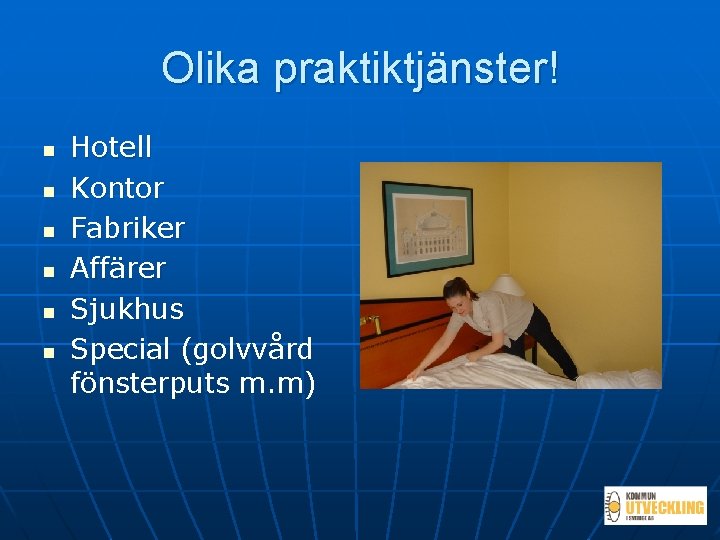 Olika praktiktjänster! n n n Hotell Kontor Fabriker Affärer Sjukhus Special (golvvård fönsterputs m.