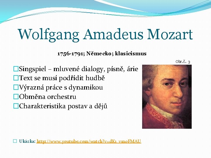 Wolfgang Amadeus Mozart 1756 -1791; Německo; klasicismus Obr. č. 3 �Singspiel – mluvené dialogy,