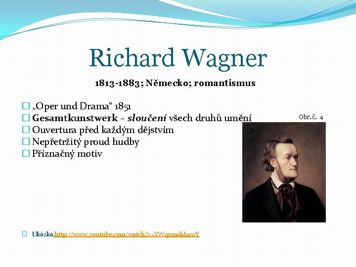 Richard Wagner 1813 -1883; Německo; romantismus � „Oper und Drama“ 1851 � Gesamtkunstwerk –