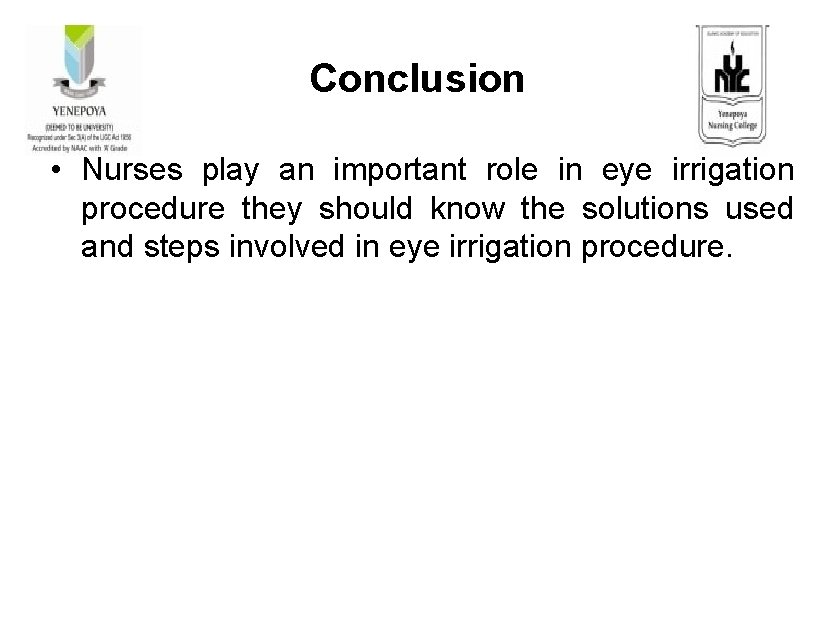 Conclusion • Nurses play an important role in eye irrigation procedure they should know