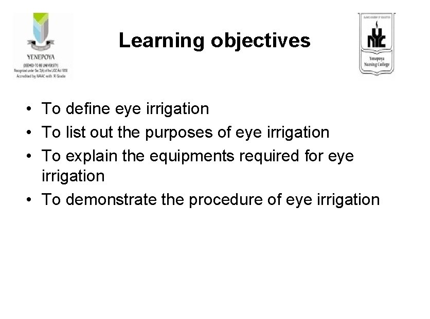 Learning objectives • To define eye irrigation • To list out the purposes of