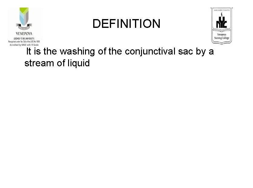 DEFINITION It is the washing of the conjunctival sac by a stream of liquid