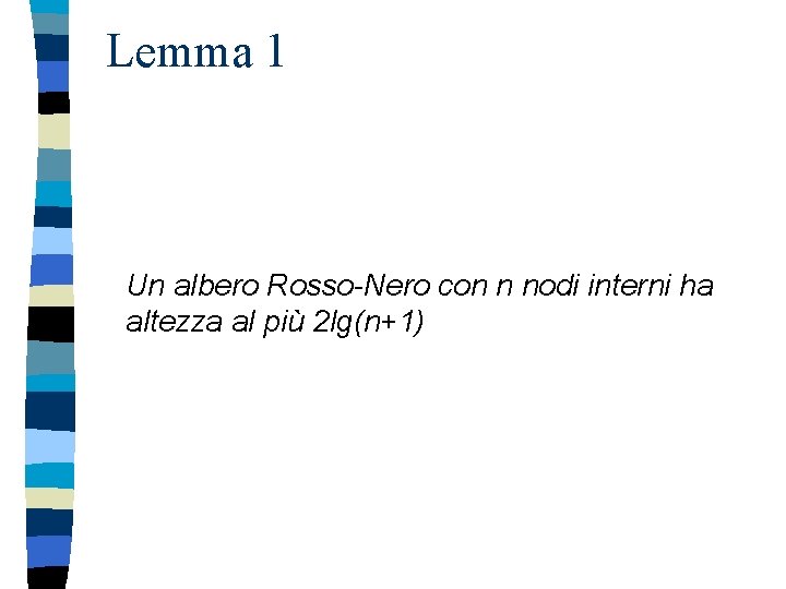 Lemma 1 Un albero Rosso-Nero con n nodi interni ha altezza al più 2