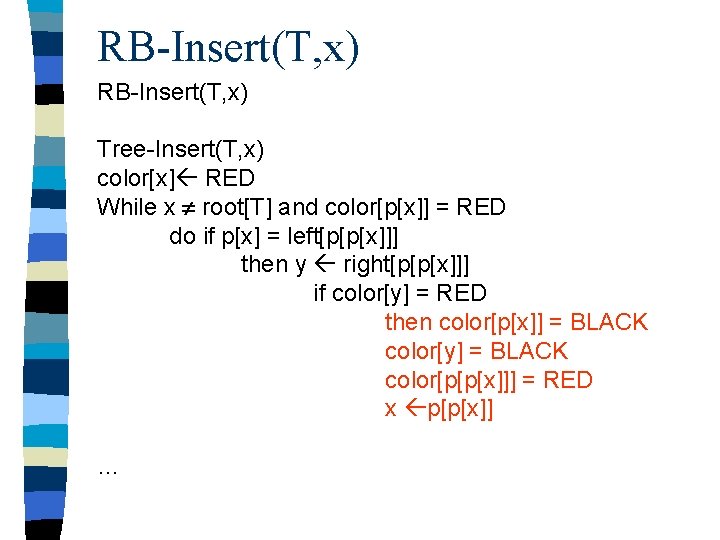 RB-Insert(T, x) Tree-Insert(T, x) color[x] RED While x root[T] and color[p[x]] = RED do