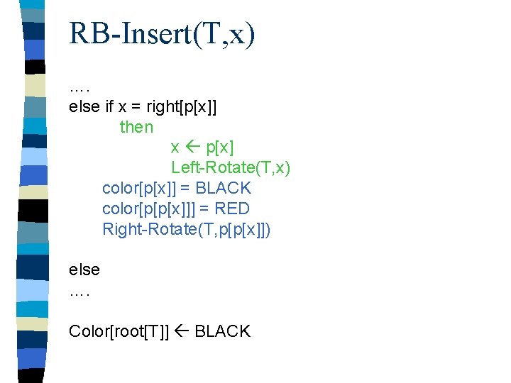 RB-Insert(T, x) …. else if x = right[p[x]] then x p[x] Left-Rotate(T, x) color[p[x]]