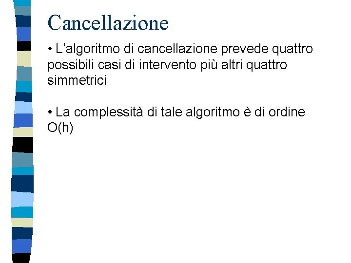 Cancellazione • L’algoritmo di cancellazione prevede quattro possibili casi di intervento più altri quattro