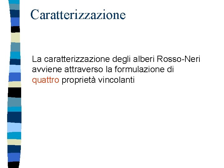 Caratterizzazione La caratterizzazione degli alberi Rosso-Neri avviene attraverso la formulazione di quattro proprietà vincolanti