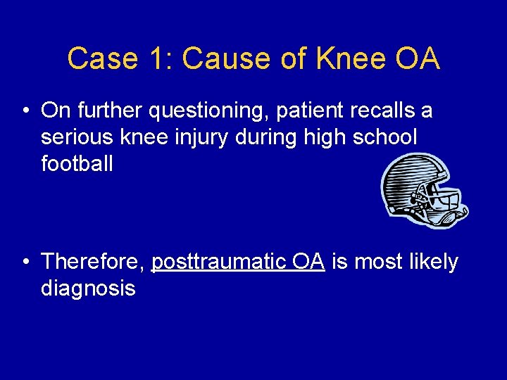 Case 1: Cause of Knee OA • On further questioning, patient recalls a serious