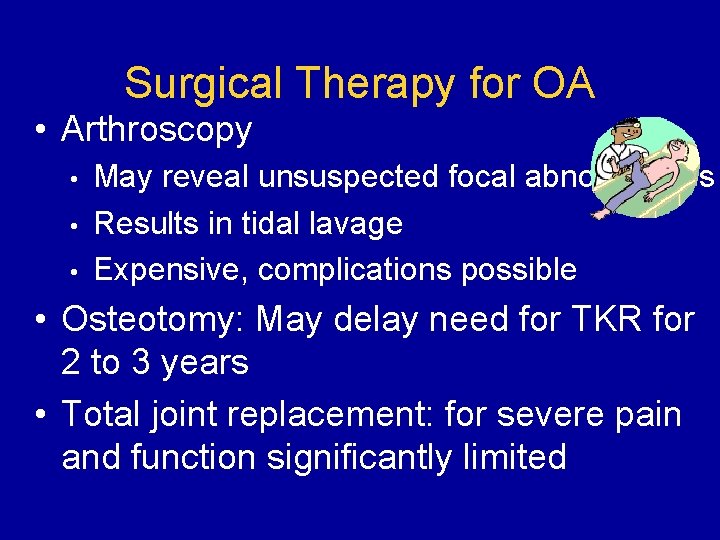 Surgical Therapy for OA • Arthroscopy • • • May reveal unsuspected focal abnormalities