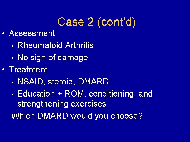 Case 2 (cont’d) • Assessment • Rheumatoid Arthritis • No sign of damage •