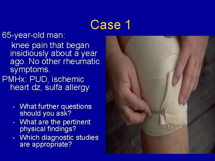 Case 1 65 -year-old man: knee pain that began insidiously about a year ago.