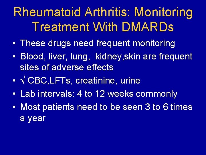 Rheumatoid Arthritis: Monitoring Treatment With DMARDs • These drugs need frequent monitoring • Blood,