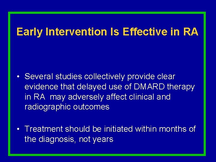 Early Intervention Is Effective in RA • Several studies collectively provide clear evidence that