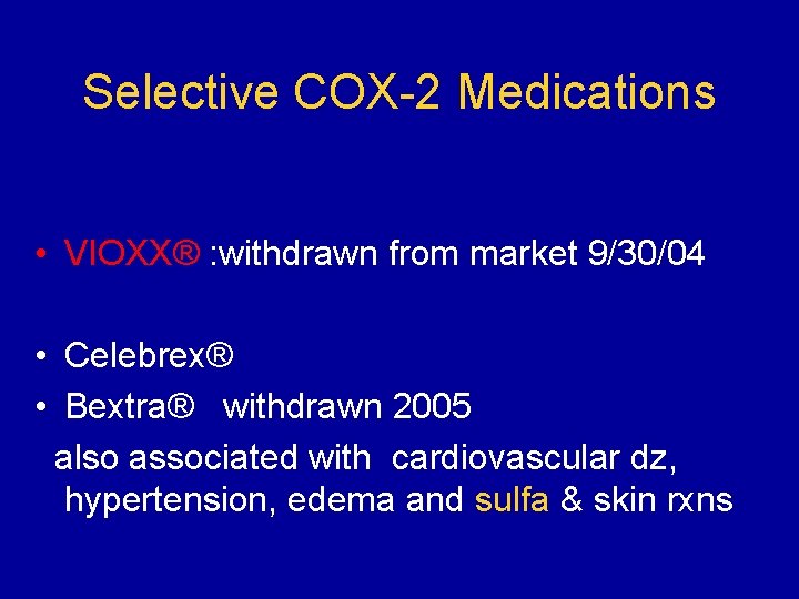 Selective COX-2 Medications • VIOXX® : withdrawn from market 9/30/04 • Celebrex® • Bextra®