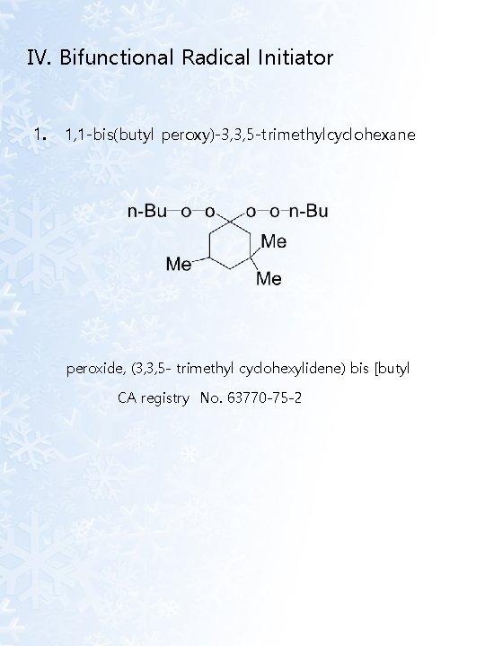 Ⅳ. Bifunctional Radical Initiator 1. 1, 1 -bis(butyl peroxy)-3, 3, 5 -trimethylcyclohexane peroxide, (3,