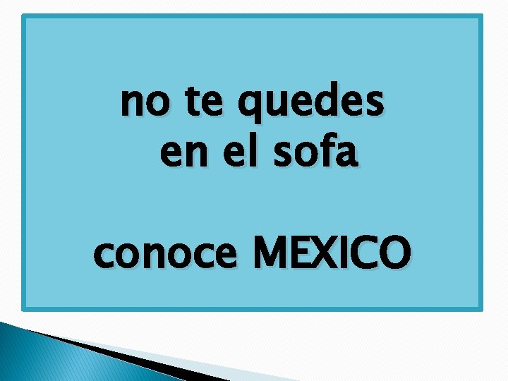 no te quedes en el sofa conoce MEXICO 