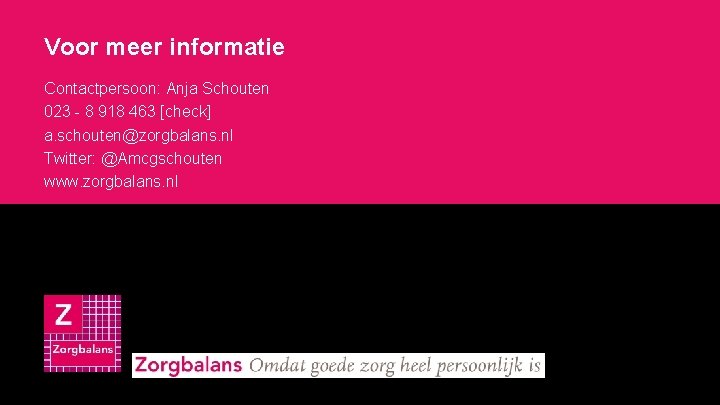 Voor meer informatie Contactpersoon: Anja Schouten 023 - 8 918 463 [check] a. schouten@zorgbalans.