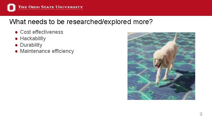 What needs to be researched/explored more? ● ● Cost effectiveness Hackability Durability Maintenance efficiency