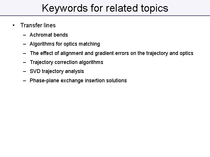 Keywords for related topics • Transfer lines – Achromat bends – Algorithms for optics