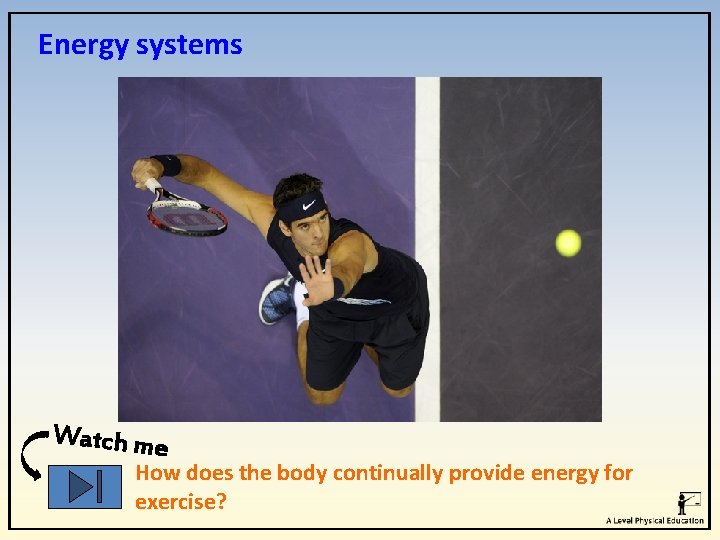 Energy systems Watch me How does the body continually provide energy for exercise? 