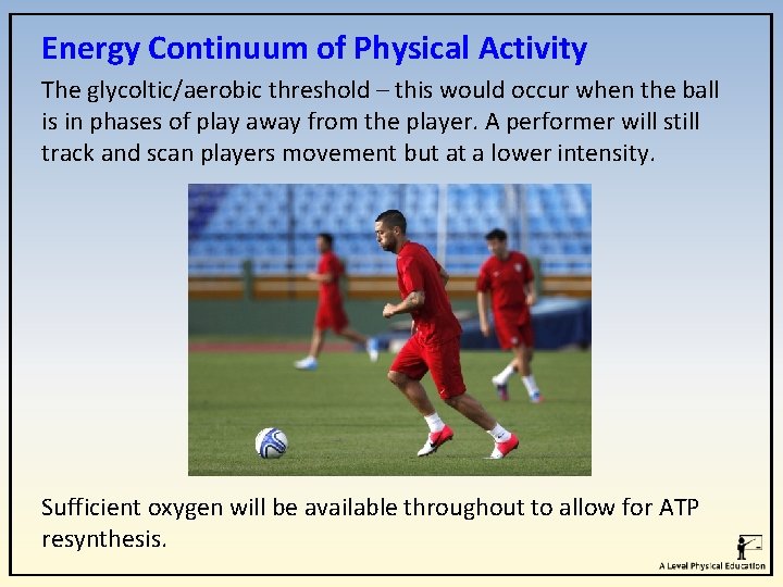 Energy Continuum of Physical Activity The glycoltic/aerobic threshold – this would occur when the