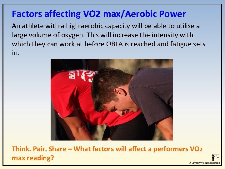 Factors affecting VO 2 max/Aerobic Power An athlete with a high aerobic capacity will