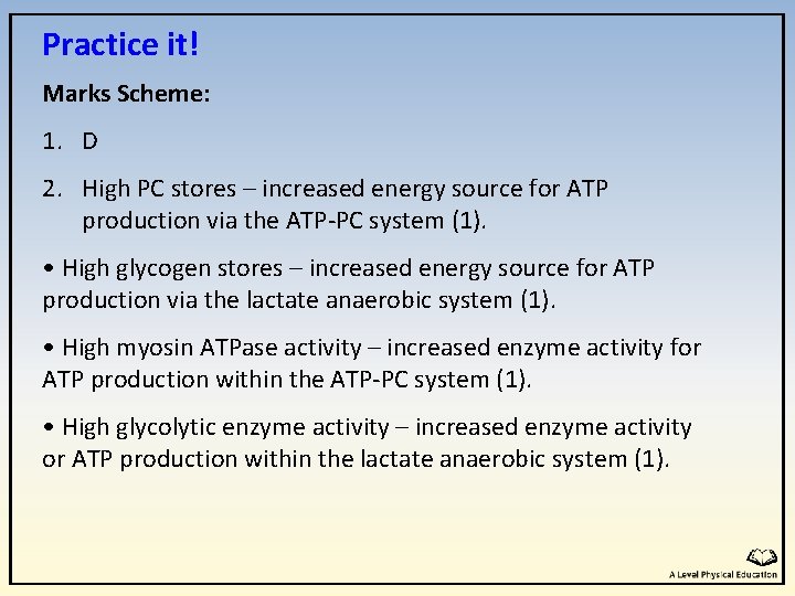 Practice it! Marks Scheme: 1. D 2. High PC stores – increased energy source