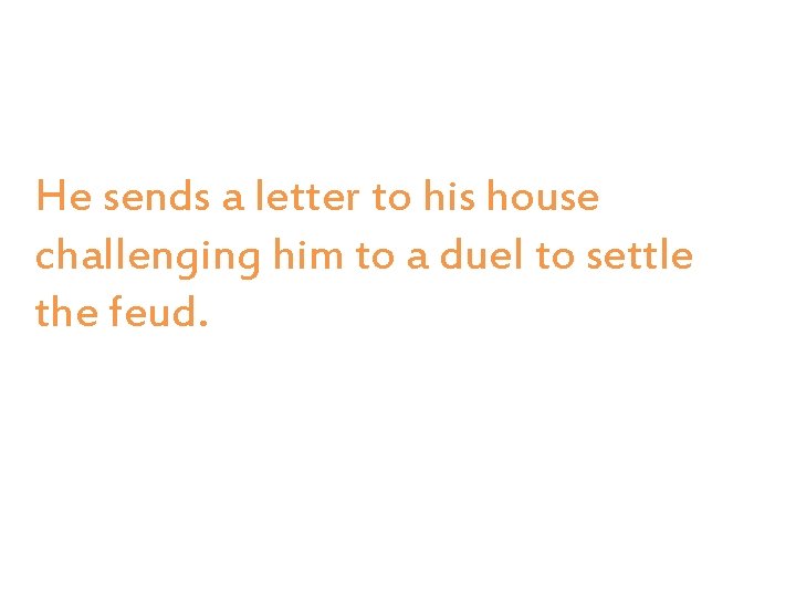 He sends a letter to his house challenging him to a duel to settle