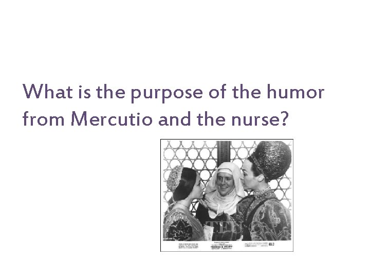 What is the purpose of the humor from Mercutio and the nurse? 