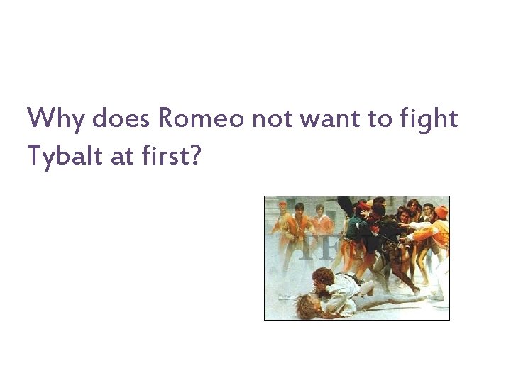 Why does Romeo not want to fight Tybalt at first? 