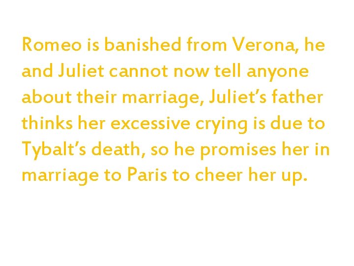 Romeo is banished from Verona, he and Juliet cannot now tell anyone about their