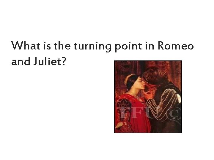 What is the turning point in Romeo and Juliet? 