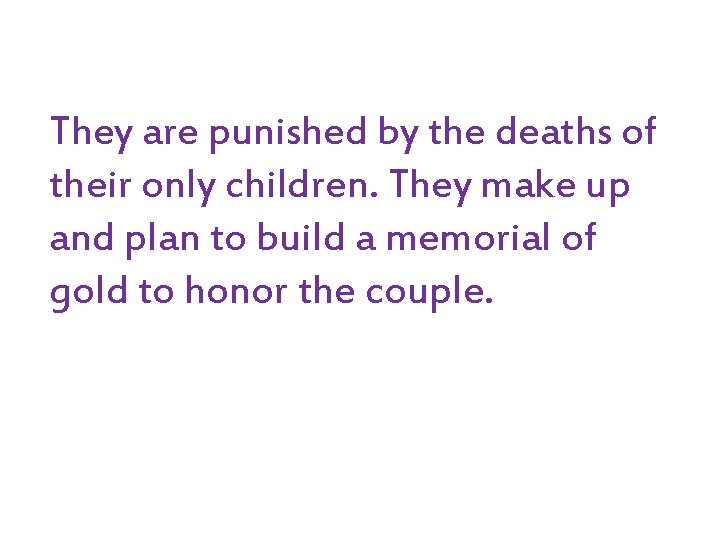 They are punished by the deaths of their only children. They make up and
