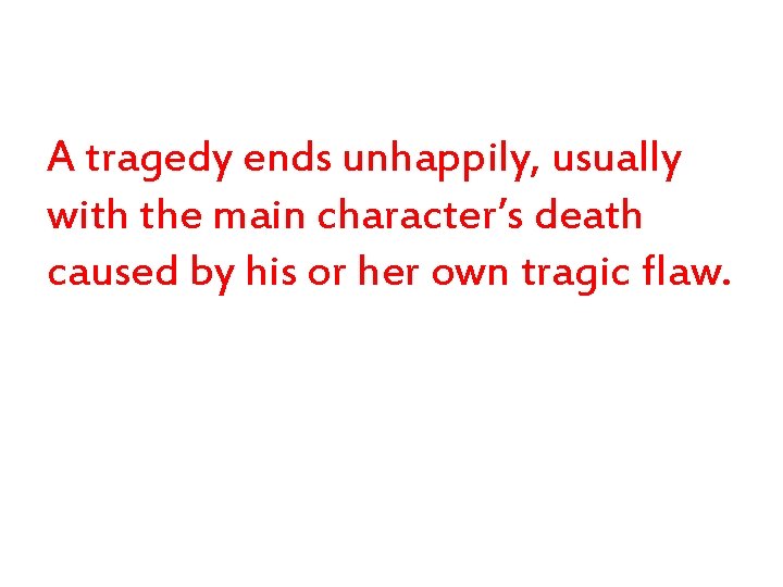 A tragedy ends unhappily, usually with the main character’s death caused by his or