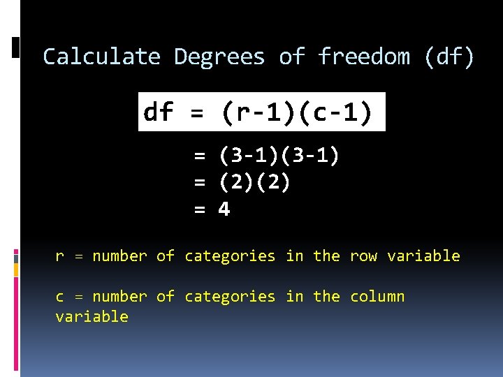 Calculate Degrees of freedom (df) df = (r-1)(c-1) = (3 -1) = (2)(2) =