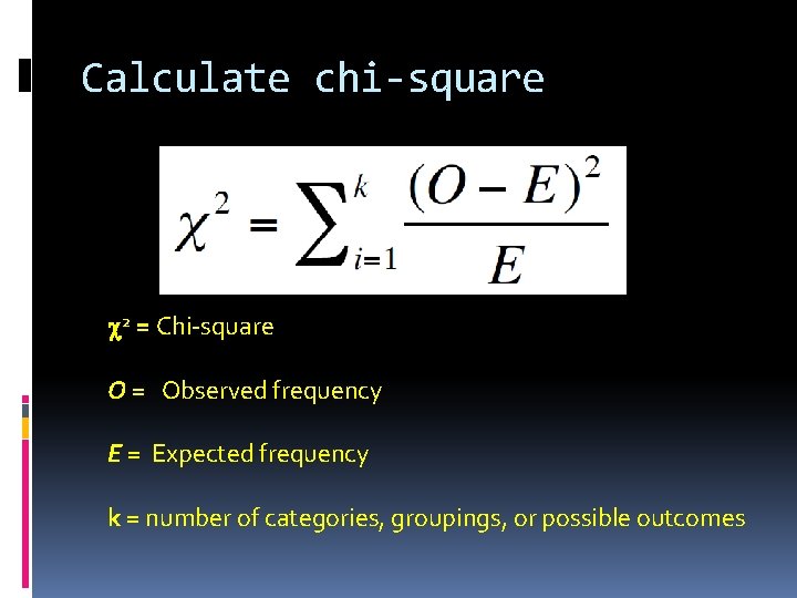 Calculate chi-square 2 = Chi-square O = Observed frequency E = Expected frequency k