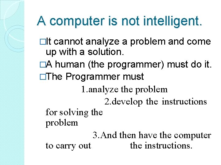 A computer is not intelligent. �It cannot analyze a problem and come up with A computer is not intelligent. �It cannot analyze a problem and come up with