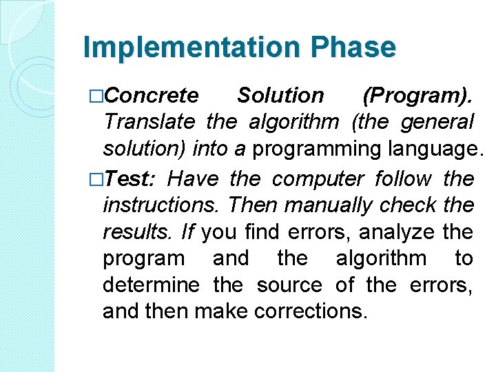Implementation Phase �Concrete Solution (Program). Translate the algorithm (the general solution) into a programming Implementation Phase �Concrete Solution (Program). Translate the algorithm (the general solution) into a programming