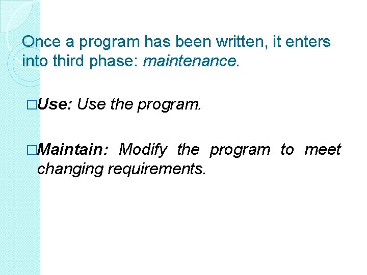Once a program has been written, it enters into third phase: maintenance. �Use: Use Once a program has been written, it enters into third phase: maintenance. �Use: Use