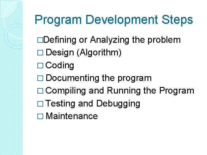 Program Development Steps �Defining or Analyzing the problem � Design (Algorithm) � Coding � Program Development Steps �Defining or Analyzing the problem � Design (Algorithm) � Coding �