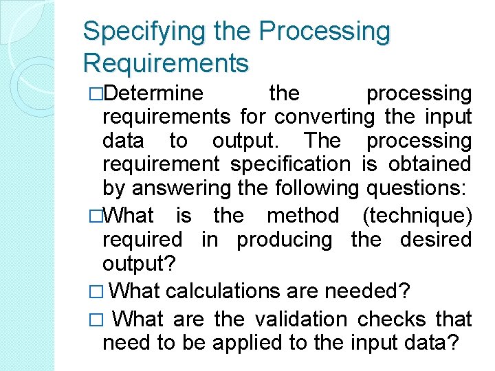Specifying the Processing Requirements �Determine the processing requirements for converting the input data to Specifying the Processing Requirements �Determine the processing requirements for converting the input data to