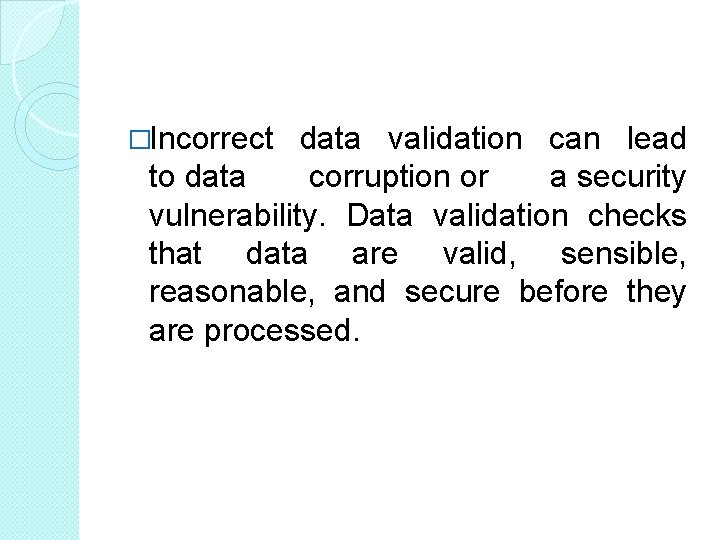 �Incorrect data validation can lead to data corruption or a security vulnerability. Data validation �Incorrect data validation can lead to data corruption or a security vulnerability. Data validation