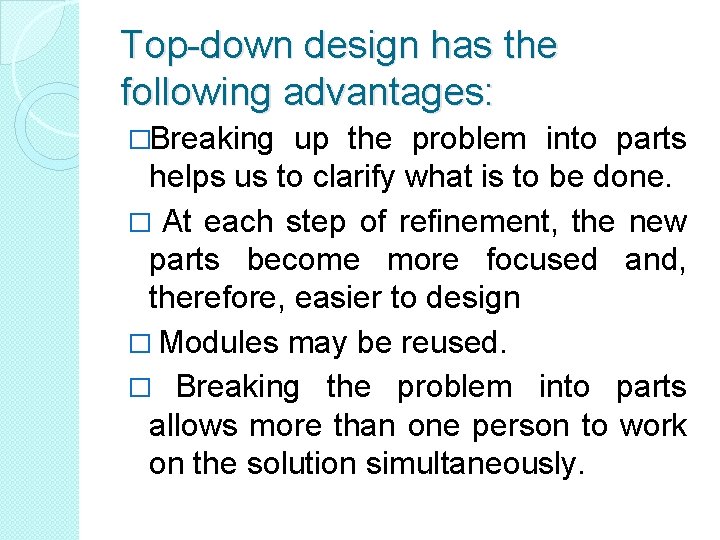 Top-down design has the following advantages: �Breaking up the problem into parts helps us Top-down design has the following advantages: �Breaking up the problem into parts helps us