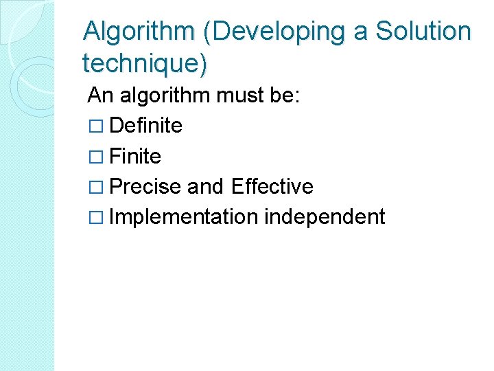 Algorithm (Developing a Solution technique) An algorithm must be: � Definite � Finite � Algorithm (Developing a Solution technique) An algorithm must be: � Definite � Finite �