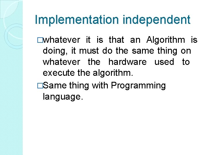 Implementation independent �whatever it is that an Algorithm is doing, it must do the Implementation independent �whatever it is that an Algorithm is doing, it must do the
