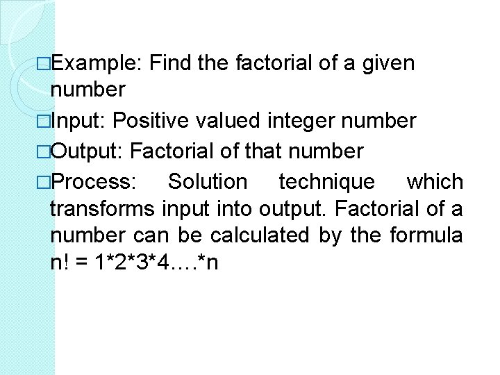 �Example: Find the factorial of a given number �Input: Positive valued integer number �Output: �Example: Find the factorial of a given number �Input: Positive valued integer number �Output:
